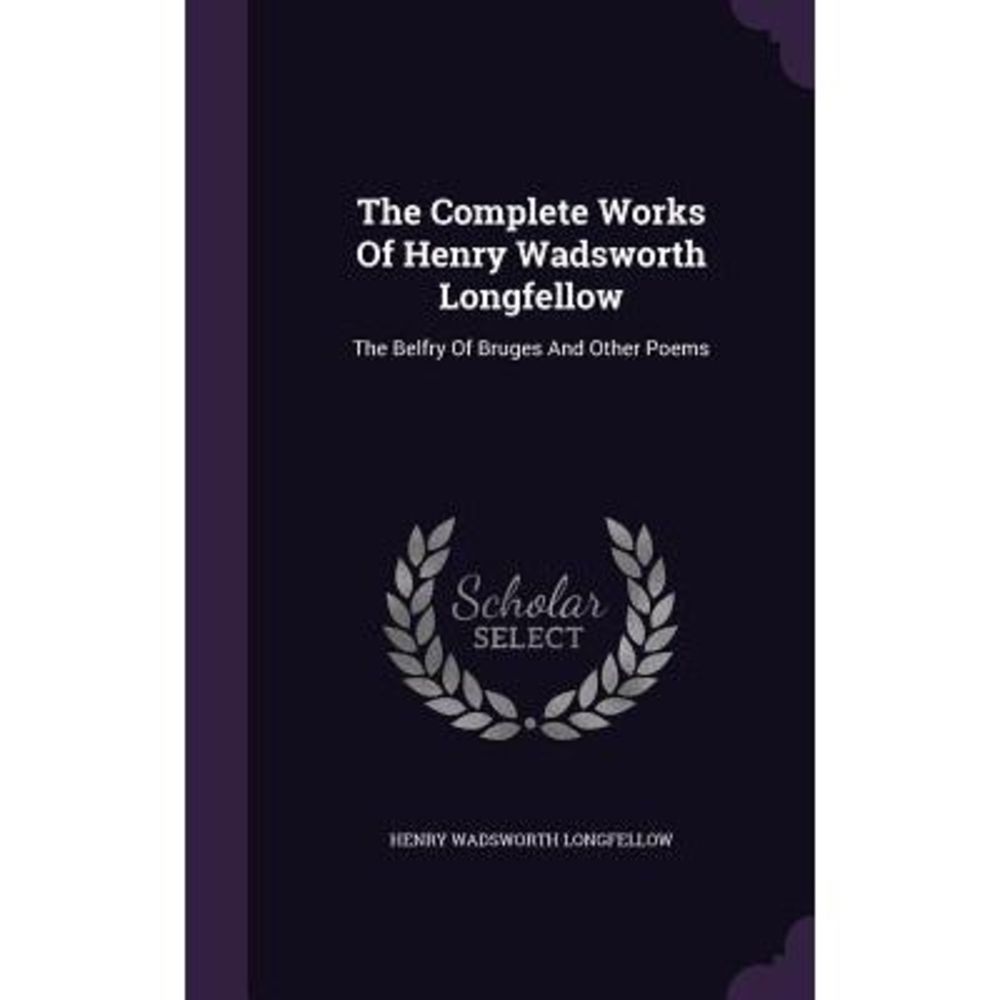 The Complete Works of Henry Wadsworth Longfellow: The Belfry of Bruges and Other